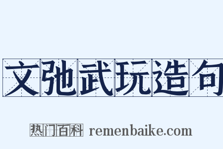 文弛武玩造句是什么意思的图片